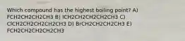 Which compound has the highest boiling point? A) FCH2CH2CH2CH3 B) ICH2CH2CH2CH2CH3 C) ClCH2CH2CH2CH2CH3 D) BrCH2CH2CH2CH3 E) FCH2CH2CH2CH2CH3