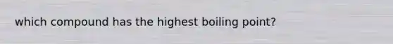 which compound has the highest boiling point?
