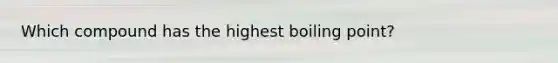 Which compound has the highest boiling point?