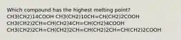 Which compound has the highest melting point? CH3(CH2)14COOH CH3(CH2)10CH=CH(CH2)2COOH CH3(CH2)2CH=CH(CH2)4CH=CH(CH2)4COOH CH3(CH2)2CH=CH(CH2)2CH=CH(CH2)2CH=CH(CH2)2COOH