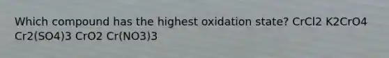 Which compound has the highest oxidation state? CrCl2 K2CrO4 Cr2(SO4)3 CrO2 Cr(NO3)3