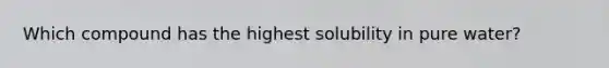 Which compound has the highest solubility in pure water?