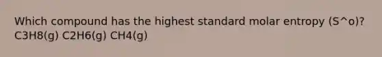 Which compound has the highest standard molar entropy (S^o)? C3H8(g) C2H6(g) CH4(g)