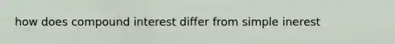 how does compound interest differ from simple inerest