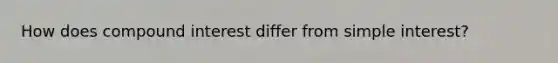 How does compound interest differ from simple interest?