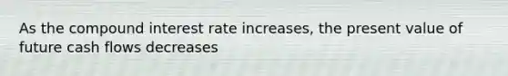 As the compound interest rate increases, the present value of future cash flows decreases