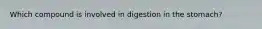 Which compound is involved in digestion in the stomach?