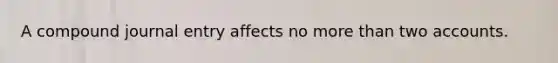 A compound journal entry affects no <a href='https://www.questionai.com/knowledge/keWHlEPx42-more-than' class='anchor-knowledge'>more than</a> two accounts.