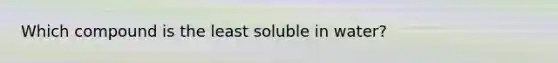 Which compound is the least soluble in water?