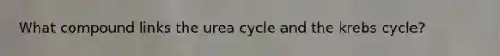 What compound links the urea cycle and the krebs cycle?