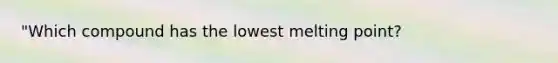 "Which compound has the lowest melting point?