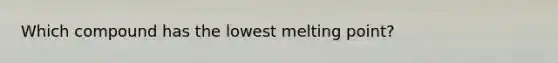 Which compound has the lowest melting point?