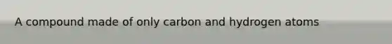 A compound made of only carbon and hydrogen atoms