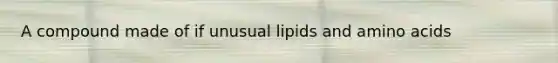 A compound made of if unusual lipids and amino acids