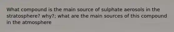 What compound is the main source of sulphate aerosols in the stratosphere? why?; what are the main sources of this compound in the atmosphere