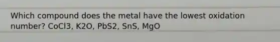 Which compound does the metal have the lowest oxidation number? CoCl3, K2O, PbS2, SnS, MgO