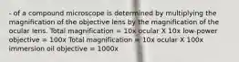 - of a compound microscope is determined by multiplying the magnification of the objective lens by the magnification of the ocular lens. Total magnification = 10x ocular X 10x low-power objective = 100x Total magnification = 10x ocular X 100x immersion oil objective = 1000x