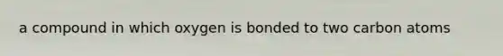 a compound in which oxygen is bonded to two carbon atoms