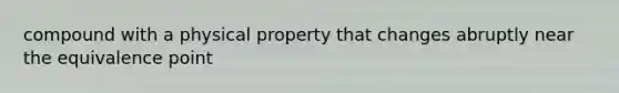 compound with a physical property that changes abruptly near the equivalence point