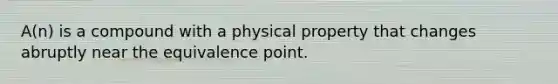 A(n) is a compound with a physical property that changes abruptly near the equivalence point.