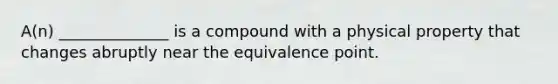 A(n) ______________ is a compound with a physical property that changes abruptly near the equivalence point.