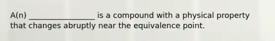 A(n) _________________ is a compound with a physical property that changes abruptly near the equivalence point.