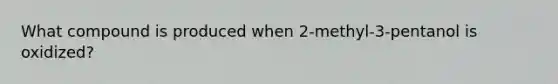 What compound is produced when 2-methyl-3-pentanol is oxidized?