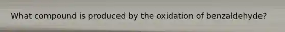 What compound is produced by the oxidation of benzaldehyde?