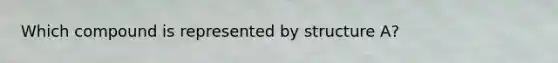 Which compound is represented by structure A?