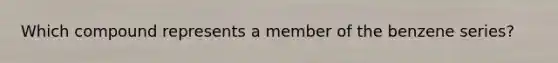 Which compound represents a member of the benzene series?