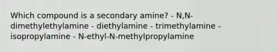 Which compound is a secondary amine? - N,N-dimethylethylamine - diethylamine - trimethylamine - isopropylamine - N-ethyl-N-methylpropylamine