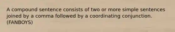 A compound sentence consists of two or more simple sentences joined by a comma followed by a coordinating conjunction. (FANBOYS)