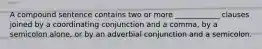 A compound sentence contains two or more ____________ clauses joined by a coordinating conjunction and a comma, by a semicolon alone, or by an adverbial conjunction and a semicolon.