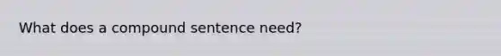 What does a compound sentence need?