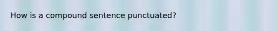 How is a compound sentence punctuated?