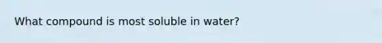 What compound is most soluble in water?