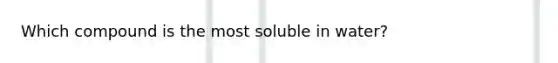 Which compound is the most soluble in water?