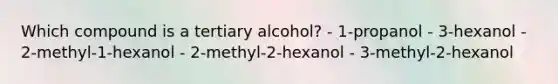 Which compound is a tertiary alcohol? - 1-propanol - 3-hexanol - 2-methyl-1-hexanol - 2-methyl-2-hexanol - 3-methyl-2-hexanol