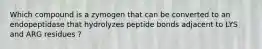 Which compound is a zymogen that can be converted to an endopeptidase that hydrolyzes peptide bonds adjacent to LYS and ARG residues ?