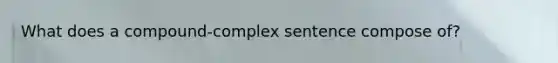 What does a compound-complex sentence compose of?