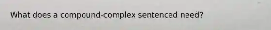 What does a compound-complex sentenced need?