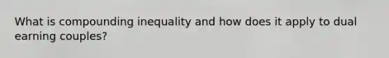 What is compounding inequality and how does it apply to dual earning couples?