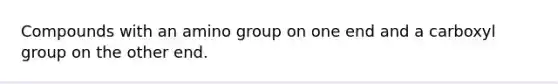 Compounds with an amino group on one end and a carboxyl group on the other end.