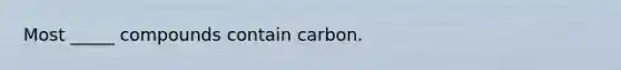 Most _____ compounds contain carbon.