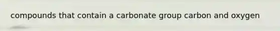 compounds that contain a carbonate group carbon and oxygen