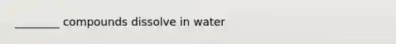 ________ compounds dissolve in water