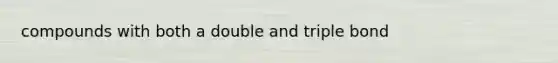 compounds with both a double and triple bond