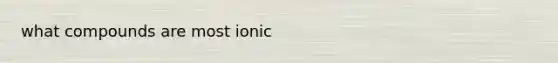 what compounds are most ionic