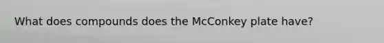 What does compounds does the McConkey plate have?