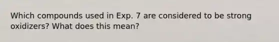 Which compounds used in Exp. 7 are considered to be strong oxidizers? What does this mean?